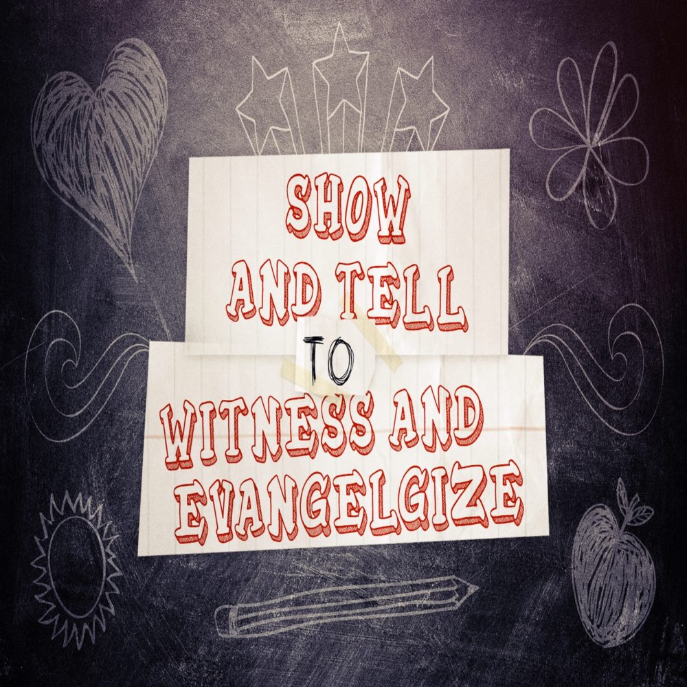 Show and Tell to Witness and Evangelize