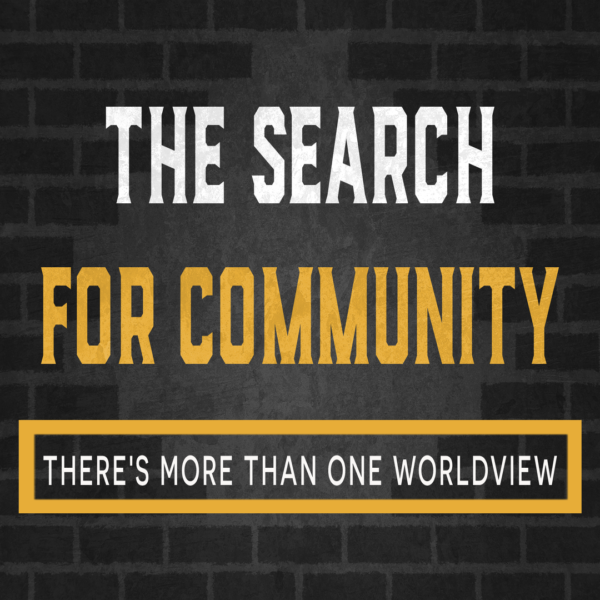 The Search for Community:  There's More Than One Worldview Image