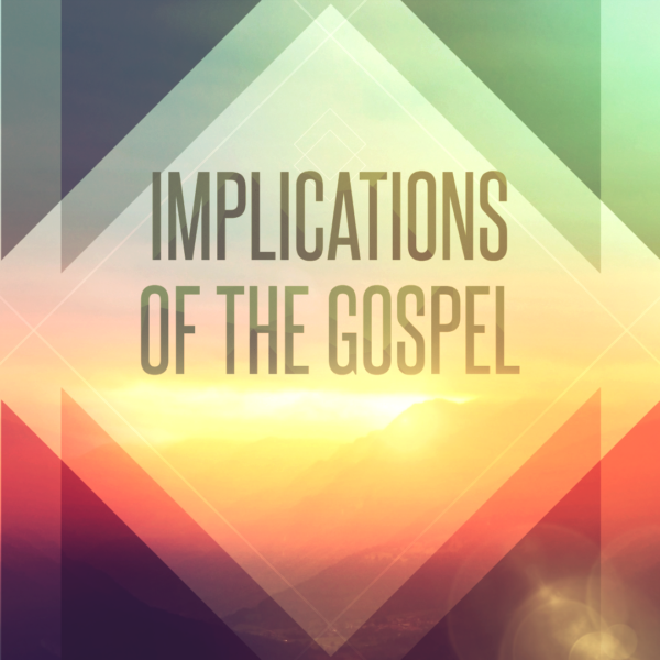 Implications of the Gospel