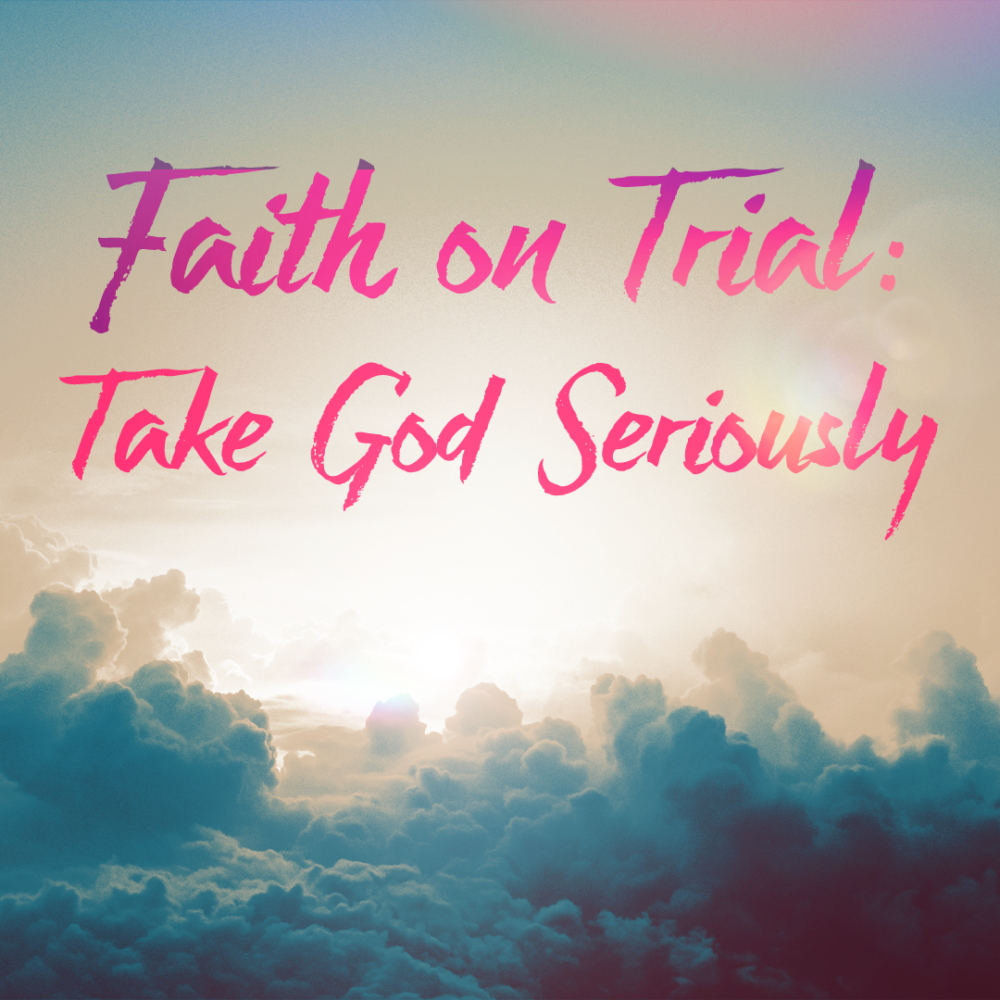 Faith on Trial:  Take God Seriously